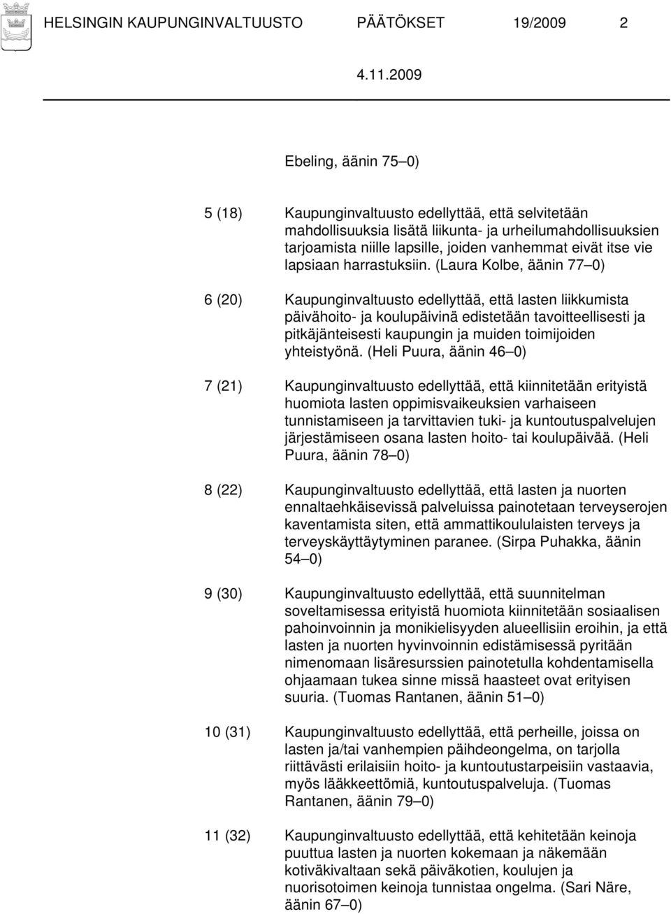 (Laura Kolbe, äänin 77 0) 6 (20) Kaupunginvaltuusto edellyttää, että lasten liikkumista päivähoito- ja koulupäivinä edistetään tavoitteellisesti ja pitkäjänteisesti kaupungin ja muiden toimijoiden