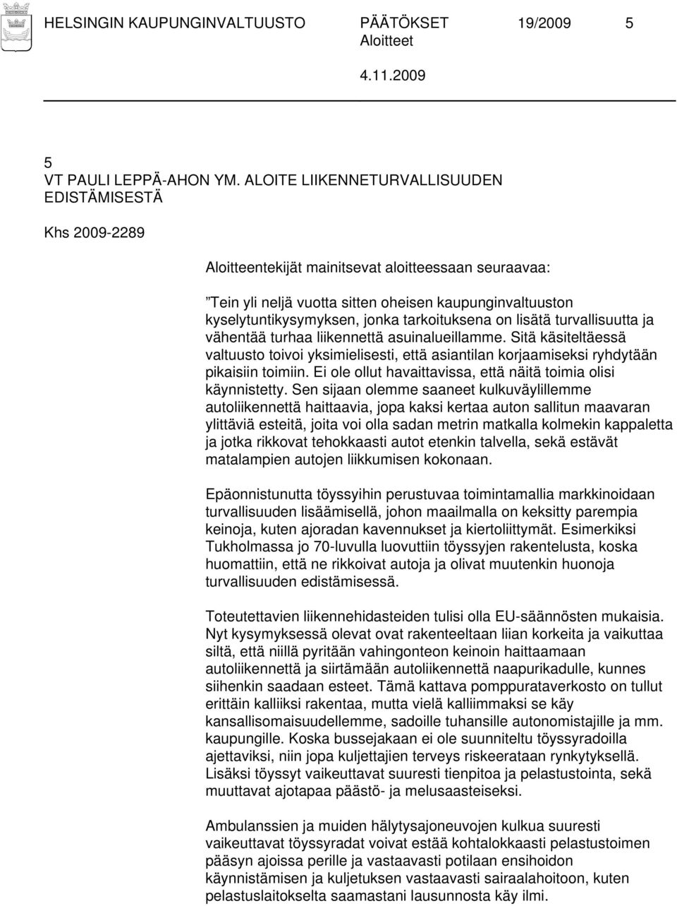 turhaa liikennettä asuinalueillamme. Sitä käsiteltäessä valtuusto toivoi yksimielisesti, että asiantilan korjaamiseksi ryhdytään pikaisiin toimiin.