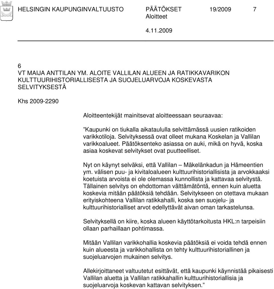 varikkotiloja. Selvityksessä ovat olleet mukana Koskelan ja Vallilan varikkoalueet. Päätöksenteko asiassa on auki, mikä on hyvä, koska asiaa koskevat selvitykset ovat puutteelliset.