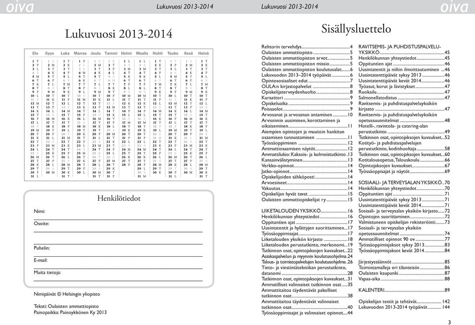 ..6 Opintososiaaliset edut...7 OULA:n kirjastopalvelut...8 Opiskelijaterveydenhuolto...8 Kuraattori...9 Opiskeluaika...9 Poissaolot...9 Arvosanat ja arvosanan antaminen.