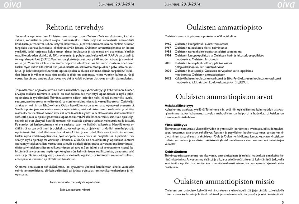 Oulaisten ammattiopistossa on kolme yksikköä, jotka tarjoavat kukin oman alansa koulutusta ja sijaitsevat eri osoitteissa.