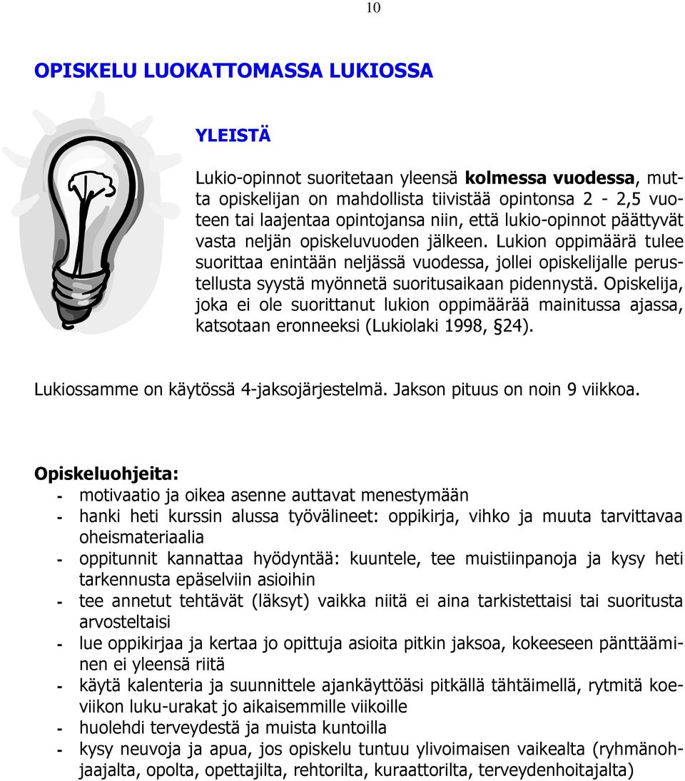 Opiskelija, joka ei ole suorittanut lukion oppimäärää mainitussa ajassa, katsotaan eronneeksi (Lukiolaki 1998, 24). Lukiossamme on käytössä 4-jaksojärjestelmä. Jakson pituus on noin 9 viikkoa.