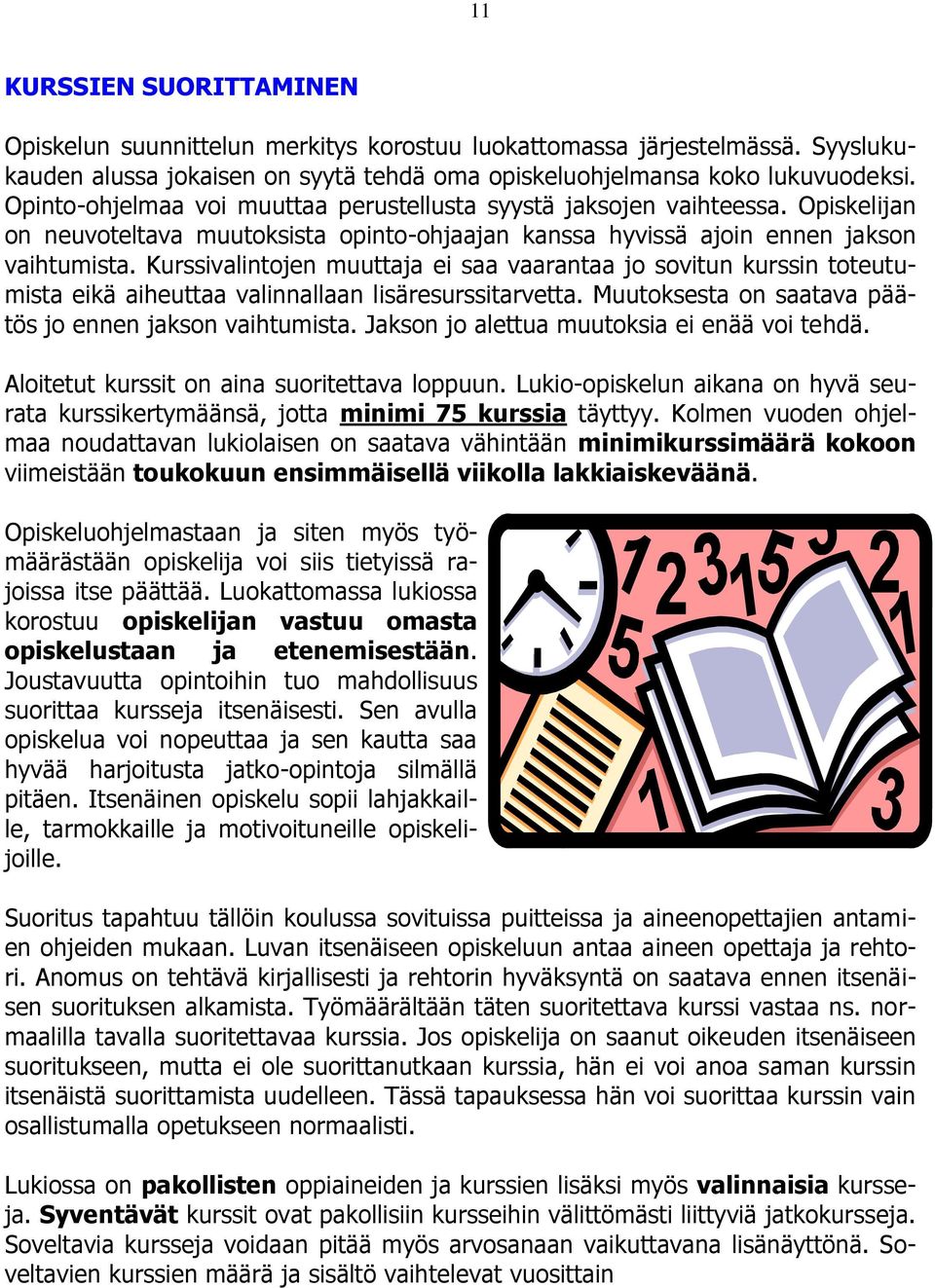 Kurssivalintojen muuttaja ei saa vaarantaa jo sovitun kurssin toteutumista eikä aiheuttaa valinnallaan lisäresurssitarvetta. Muutoksesta on saatava päätös jo ennen jakson vaihtumista.