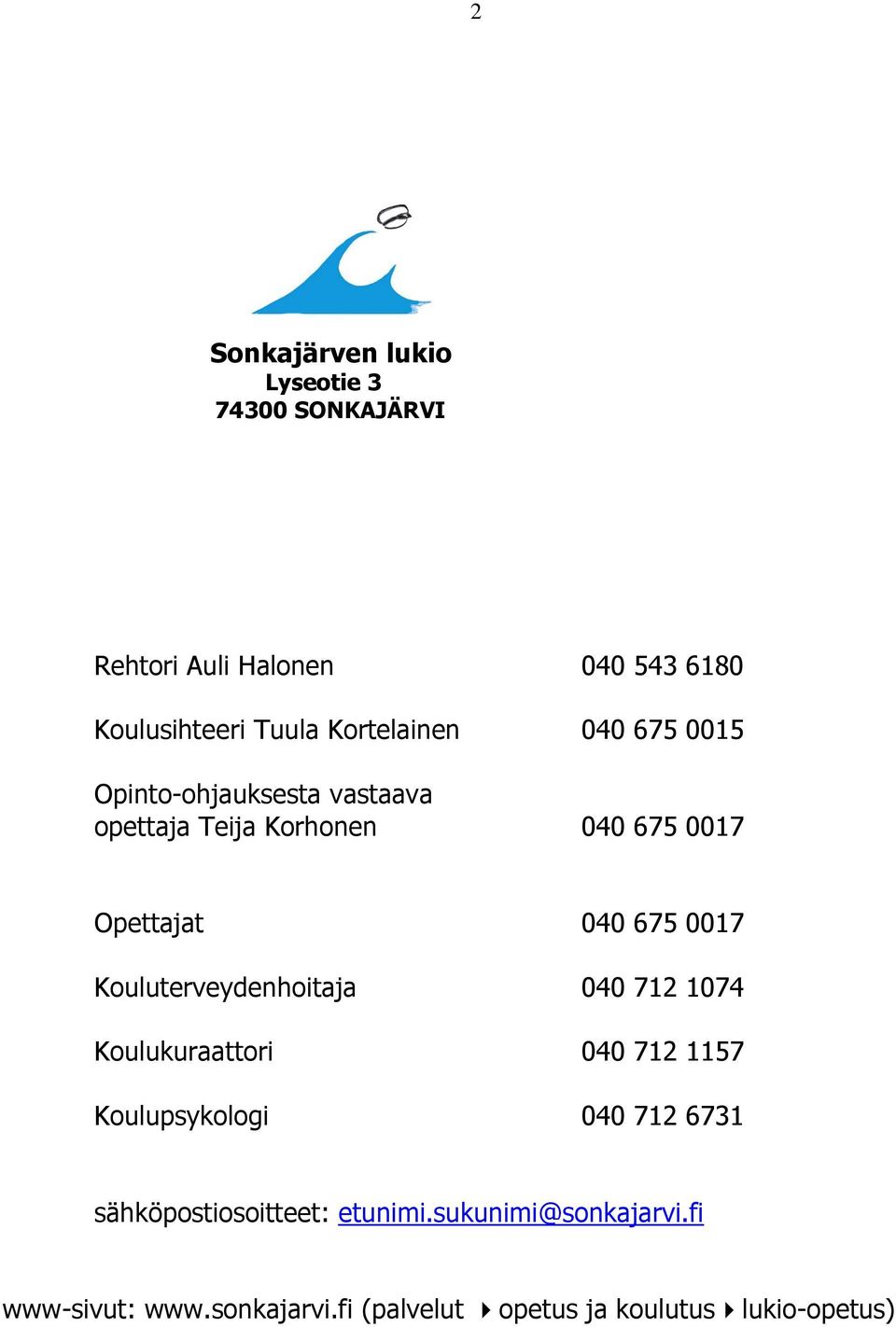 0017 Kouluterveydenhoitaja 040 712 1074 Koulukuraattori 040 712 1157 Koulupsykologi 040 712 6731