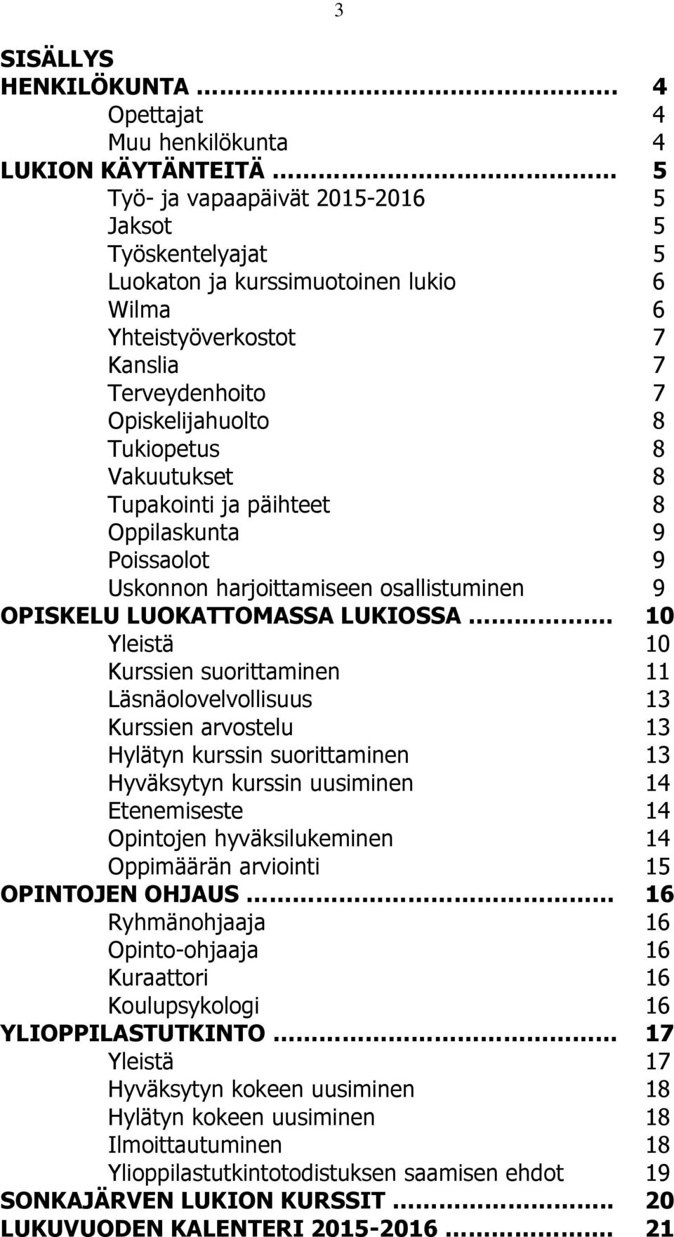 Terveydenhoito 7 Opiskelijahuolto 8 Tukiopetus 8 Vakuutukset 8 Tupakointi ja päihteet 8 Oppilaskunta 9 Poissaolot 9 Uskonnon harjoittamiseen osallistuminen 9 OPISKELU LUOKATTOMASSA LUKIOSSA.