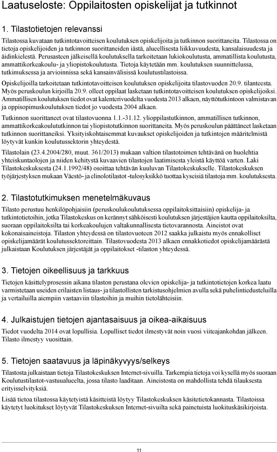 Perusasteen jälkeisellä koulutuksella tarkoitetaan lukiokoulutusta, ammatillista koulutusta, ammattikorkeakoulu- ja yliopistokoulutusta. Tietoja käytetään mm.