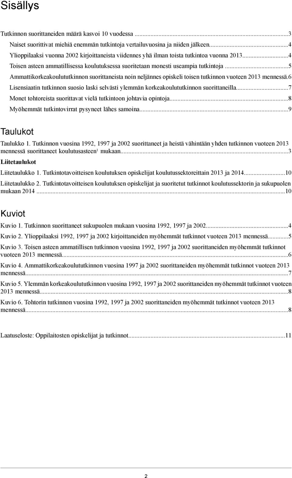 4 Toisen asteen ammatillisessa koulutuksessa suoritetaan monesti useampia tutkintoja 5 Ammattikorkeakoulututkinnon suorittaneista noin neljännes opiskeli toisen tutkinnon vuoteen 2013 mennessä.