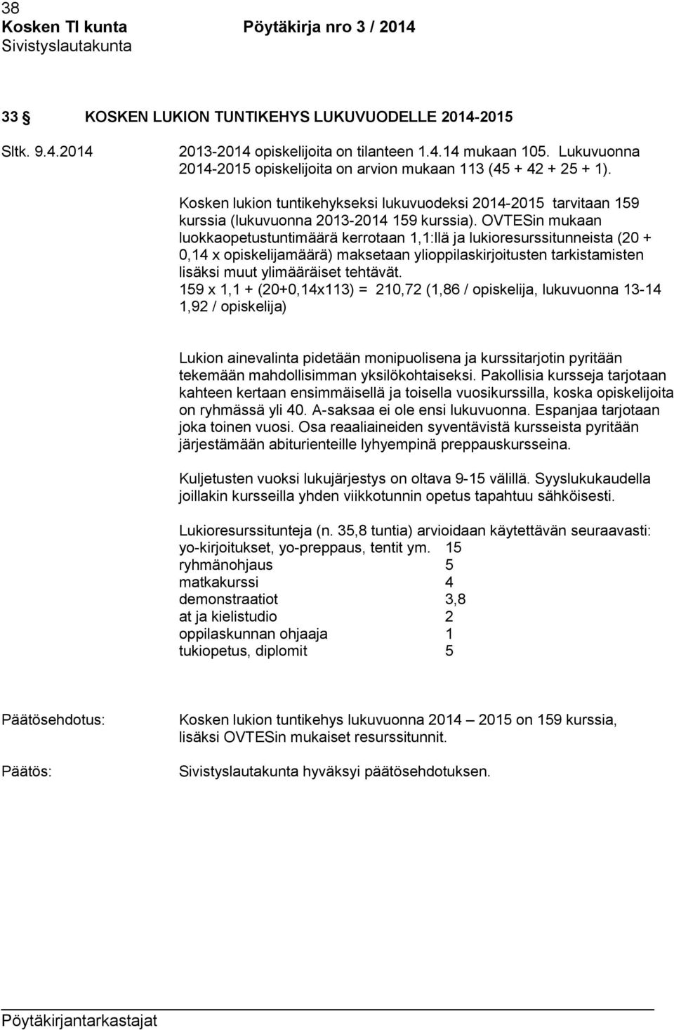 OVTESin mukaan luokkaopetustuntimäärä kerrotaan 1,1:llä ja lukioresurssitunneista (20 + 0,14 x opiskelijamäärä) maksetaan ylioppilaskirjoitusten tarkistamisten lisäksi muut ylimääräiset tehtävät.