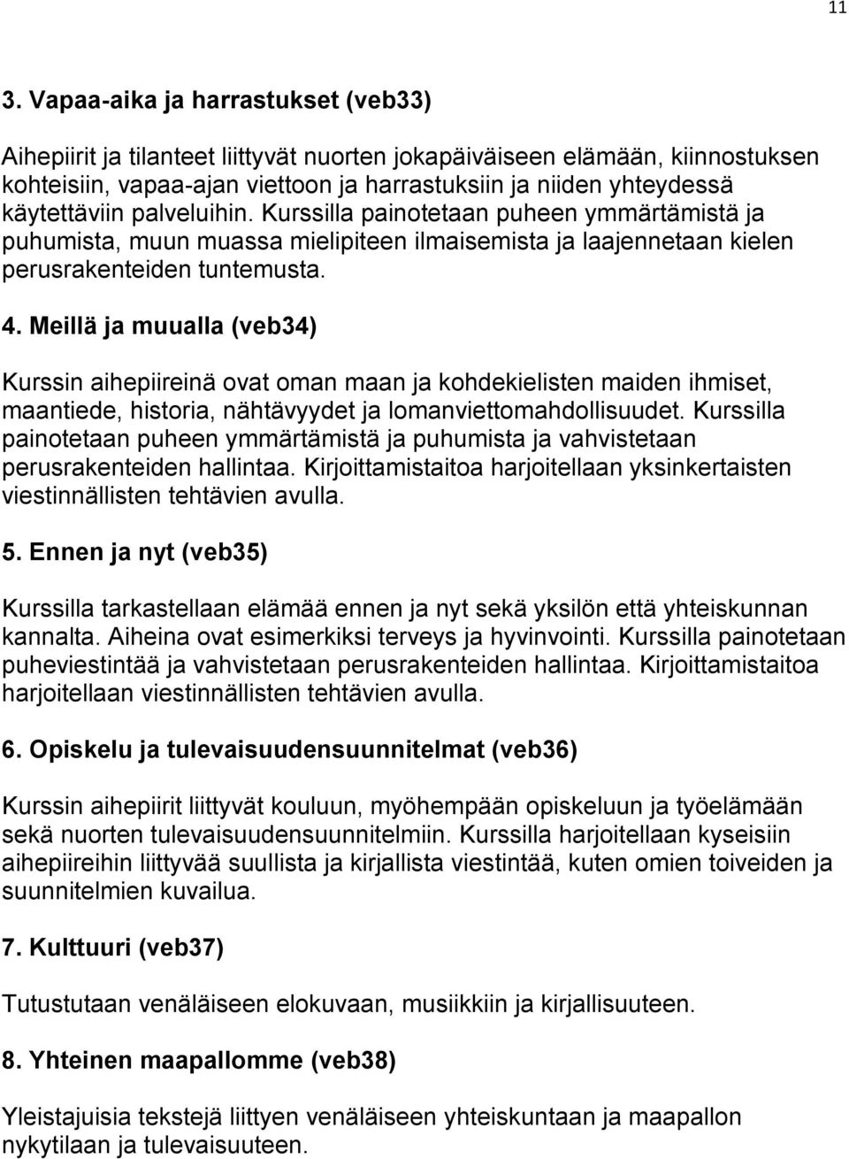 Meillä ja muualla (veb34) Kurssin aihepiireinä ovat oman maan ja kohdekielisten maiden ihmiset, maantiede, historia, nähtävyydet ja lomanviettomahdollisuudet.