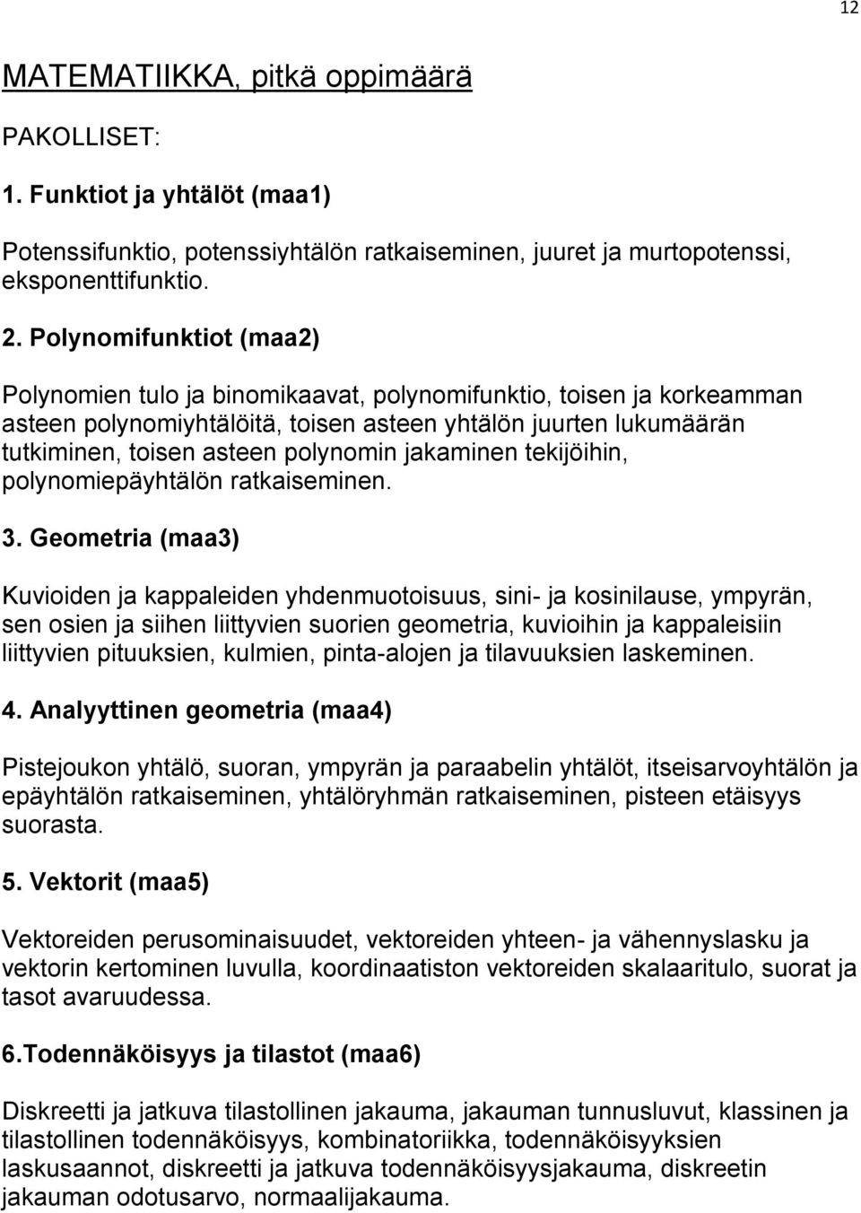 jakaminen tekijöihin, polynomiepäyhtälön ratkaiseminen. 3.