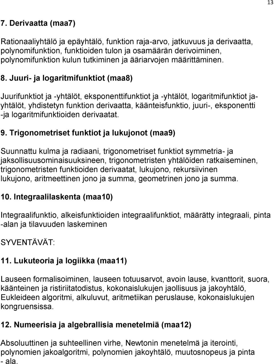 Juuri- ja logaritmifunktiot (maa8) Juurifunktiot ja -yhtälöt, eksponenttifunktiot ja -yhtälöt, logaritmifunktiot jayhtälöt, yhdistetyn funktion derivaatta, käänteisfunktio, juuri-, eksponentti -ja