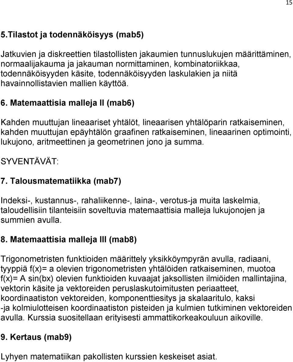 Matemaattisia malleja II (mab6) Kahden muuttujan lineaariset yhtälöt, lineaarisen yhtälöparin ratkaiseminen, kahden muuttujan epäyhtälön graafinen ratkaiseminen, lineaarinen optimointi, lukujono,