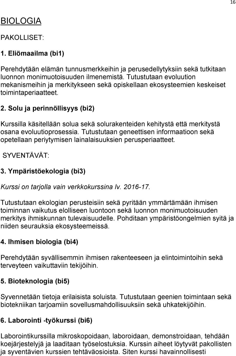 Solu ja perinnöllisyys (bi2) Kurssilla käsitellään solua sekä solurakenteiden kehitystä että merkitystä osana evoluutioprosessia.