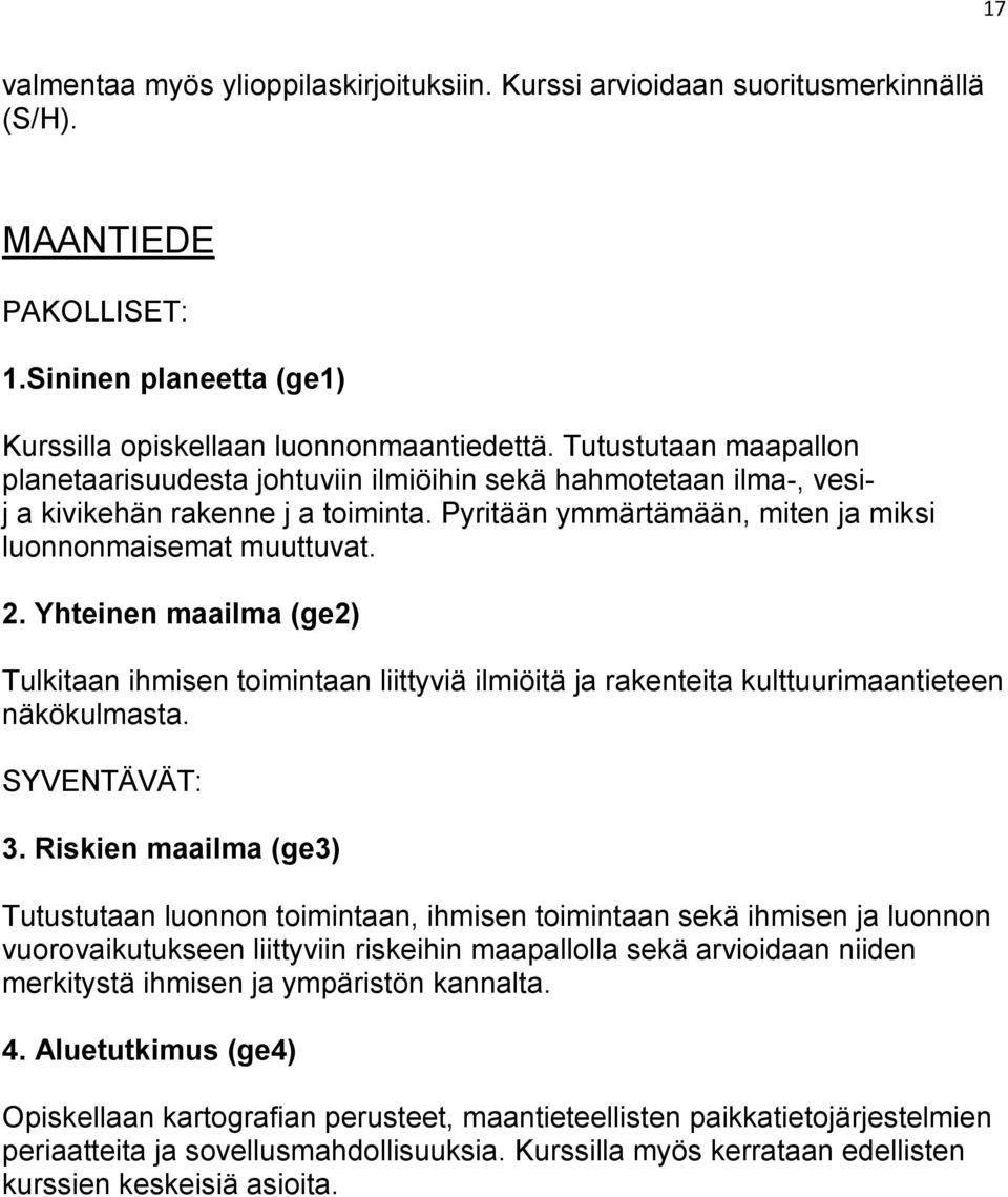 Yhteinen maailma (ge2) Tulkitaan ihmisen toimintaan liittyviä ilmiöitä ja rakenteita kulttuurimaantieteen näkökulmasta. 3.