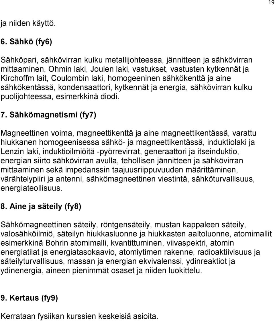 homogeeninen sähkökenttä ja aine sähkökentässä, kondensaattori, kytkennät ja energia, sähkövirran kulku puolijohteessa, esimerkkinä diodi. 7.