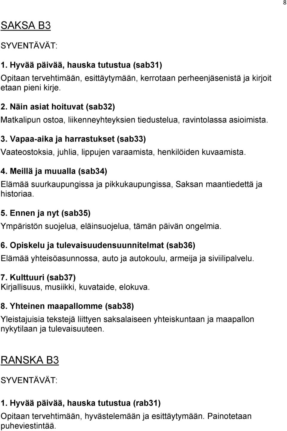 Vapaa-aika ja harrastukset (sab33) Vaateostoksia, juhlia, lippujen varaamista, henkilöiden kuvaamista. 4.