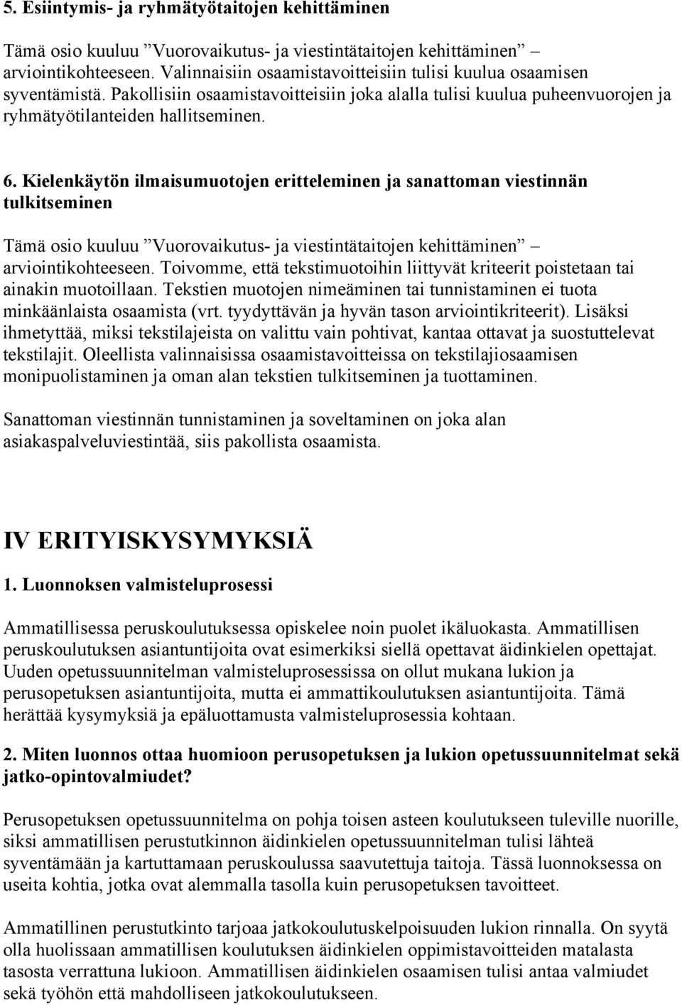 Kielenkäytön ilmaisumuotojen eritteleminen ja sanattoman viestinnän tulkitseminen Tämä osio kuuluu Vuorovaikutus- ja viestintätaitojen kehittäminen arviointikohteeseen.