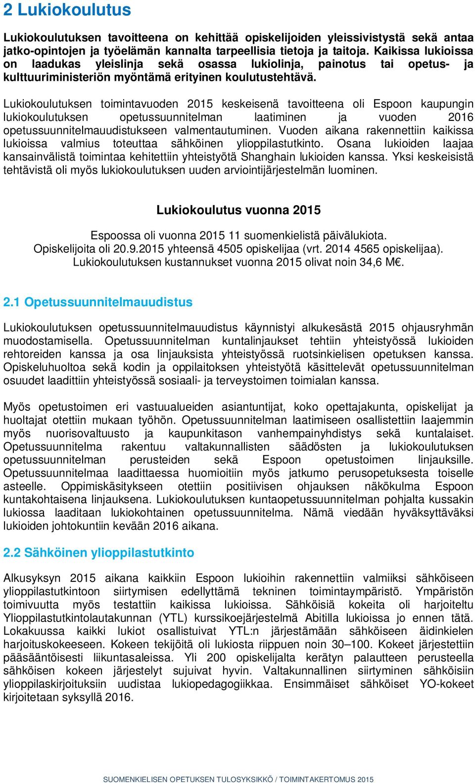 Lukiokoulutuksen toimintavuoden 2015 keskeisenä tavoitteena oli Espoon kaupungin lukiokoulutuksen opetussuunnitelman laatiminen ja vuoden 2016 opetussuunnitelmauudistukseen valmentautuminen.