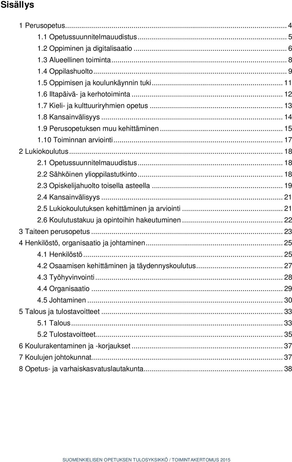 .. 18 2.1 Opetussuunnitelmauudistus... 18 2.2 Sähköinen ylioppilastutkinto... 18 2.3 Opiskelijahuolto toisella asteella... 19 2.4 Kansainvälisyys... 21 2.5 Lukiokoulutuksen kehittäminen ja arviointi.