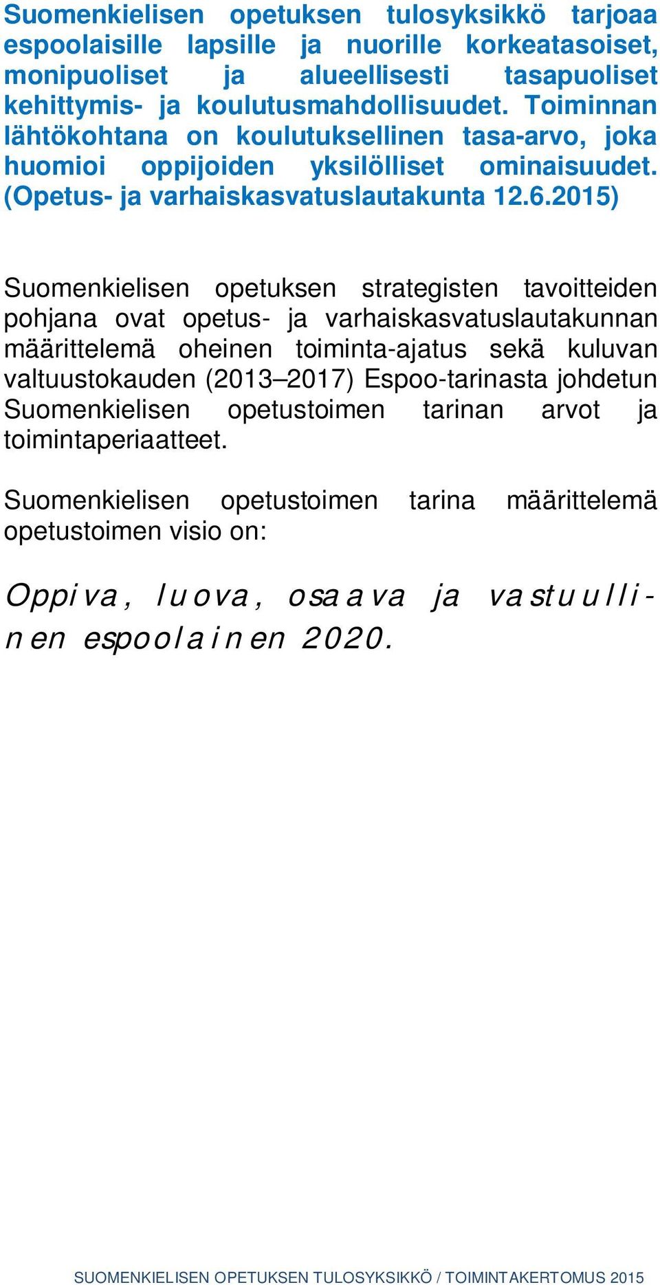 2015) Suomenkielisen opetuksen strategisten tavoitteiden pohjana ovat opetus- ja varhaiskasvatuslautakunnan määrittelemä oheinen toiminta-ajatus sekä kuluvan valtuustokauden (2013