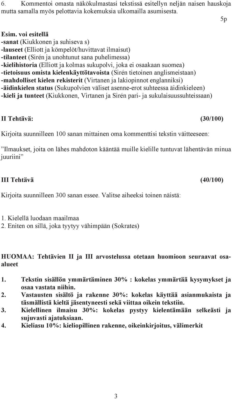 osaakaan suomea) -tietoisuus omista kielenkäyttötavoista (Sirén tietoinen anglismeistaan) -mahdolliset kielen rekisterit (Virtanen ja lakiopinnot englanniksi) -äidinkielen status (Sukupolvien väliset
