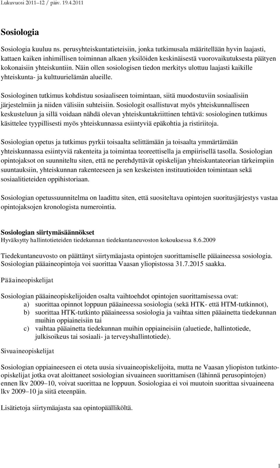 Näin ollen sosiologisen tiedon merkitys ulottuu laajasti kaikille yhteiskunta- ja kulttuurielämän alueille.