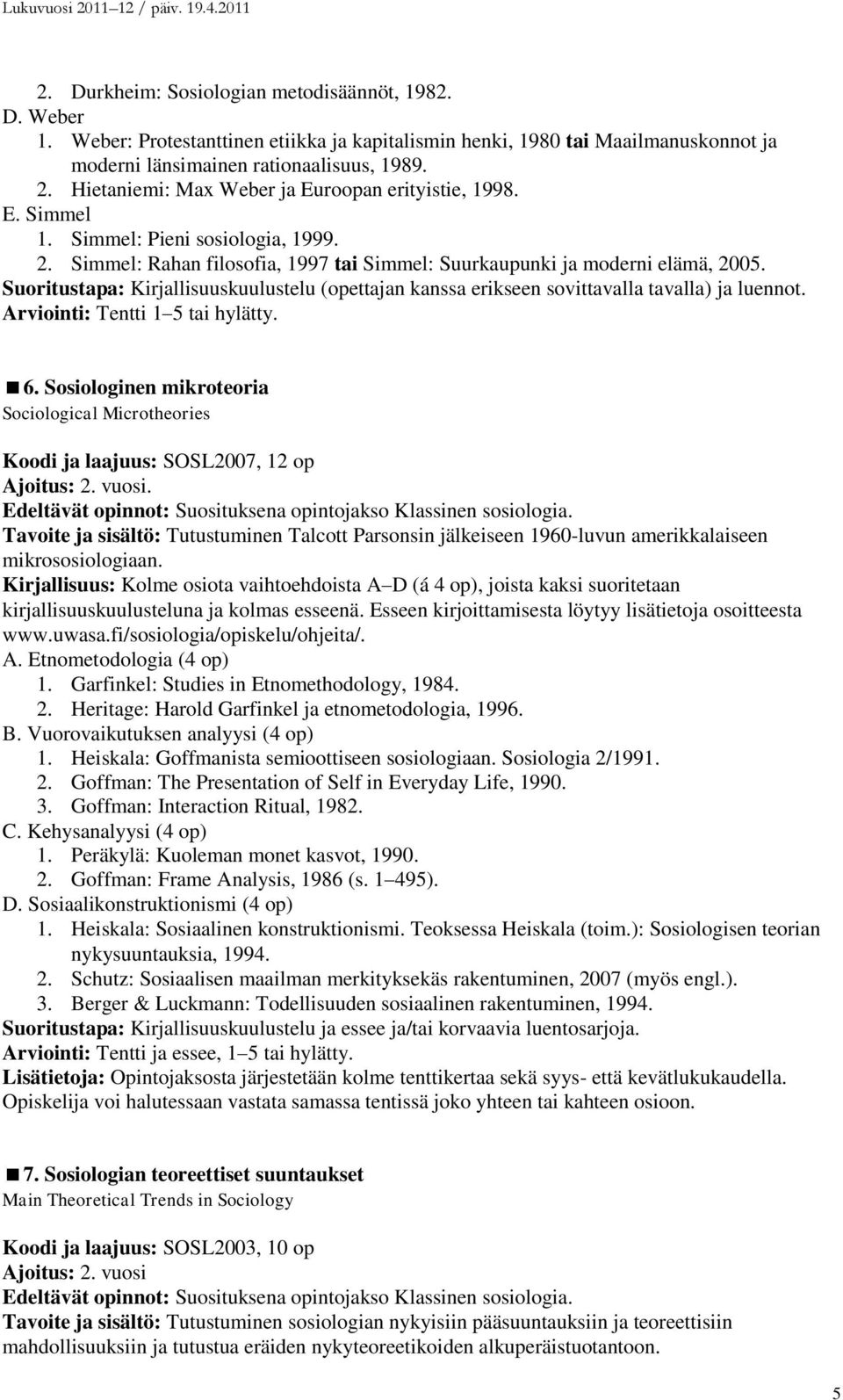 Suoritustapa: Kirjallisuuskuulustelu (opettajan kanssa erikseen sovittavalla tavalla) ja luennot. 6. Sosiologinen mikroteoria Sociological Microtheories Koodi ja laajuus: SOSL2007, 12 op Ajoitus: 2.