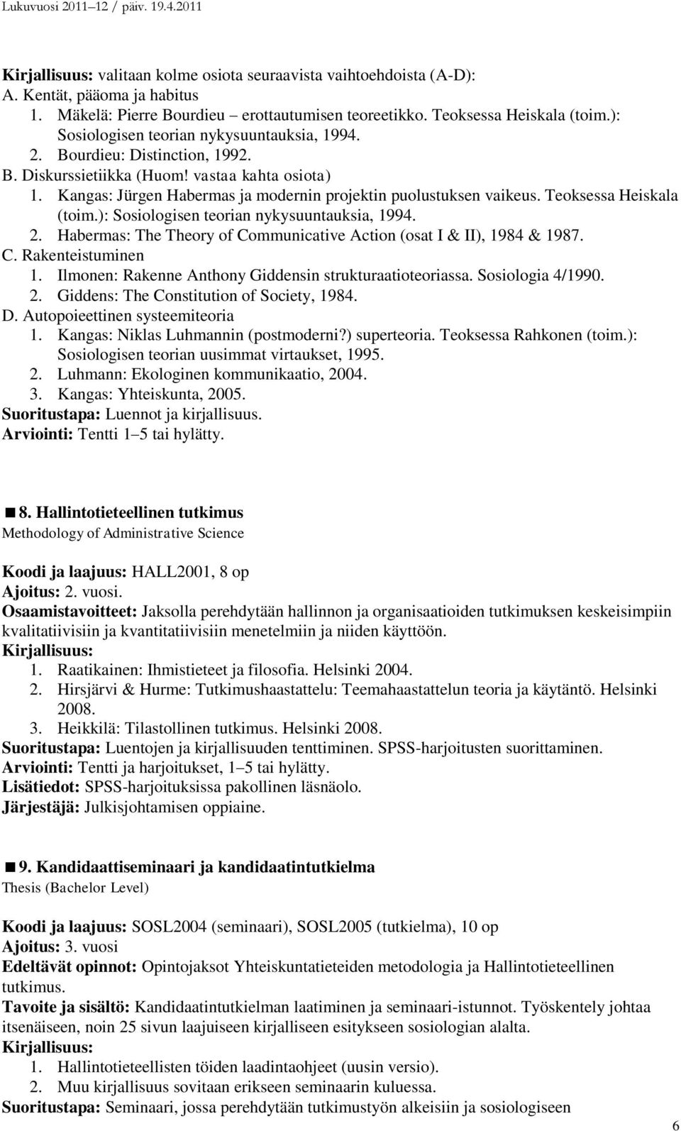 Teoksessa Heiskala (toim.): Sosiologisen teorian nykysuuntauksia, 1994. 2. Habermas: The Theory of Communicative Action (osat I & II), 1984 & 1987. C. Rakenteistuminen 1.