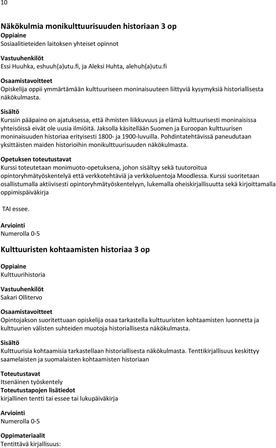 Kurssin pääpaino on ajatuksessa, että ihmisten liikkuvuus ja elämä kulttuurisesti moninaisissa yhteisöissä eivät ole uusia ilmiöitä.