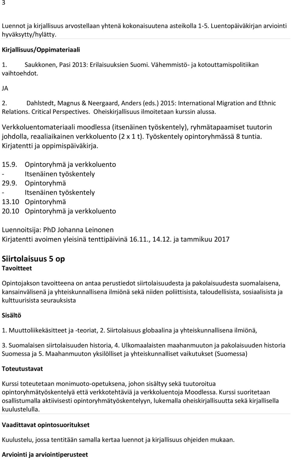 Oheiskirjallisuus ilmoitetaan kurssin alussa. Verkkoluentomateriaali moodlessa (itsenäinen työskentely), ryhmätapaamiset tuutorin johdolla, reaaliaikainen verkkoluento (2 x 1 t).