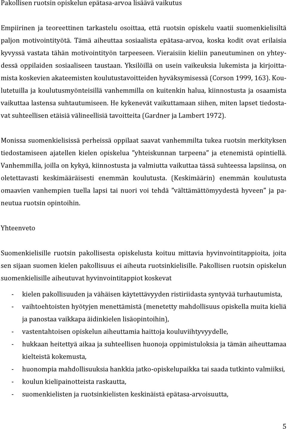 Yksilöillä on usein vaikeuksia lukemista ja kirjoitta- mista koskevien akateemisten koulutustavoitteiden hyväksymisessä (Corson 1999, 163).