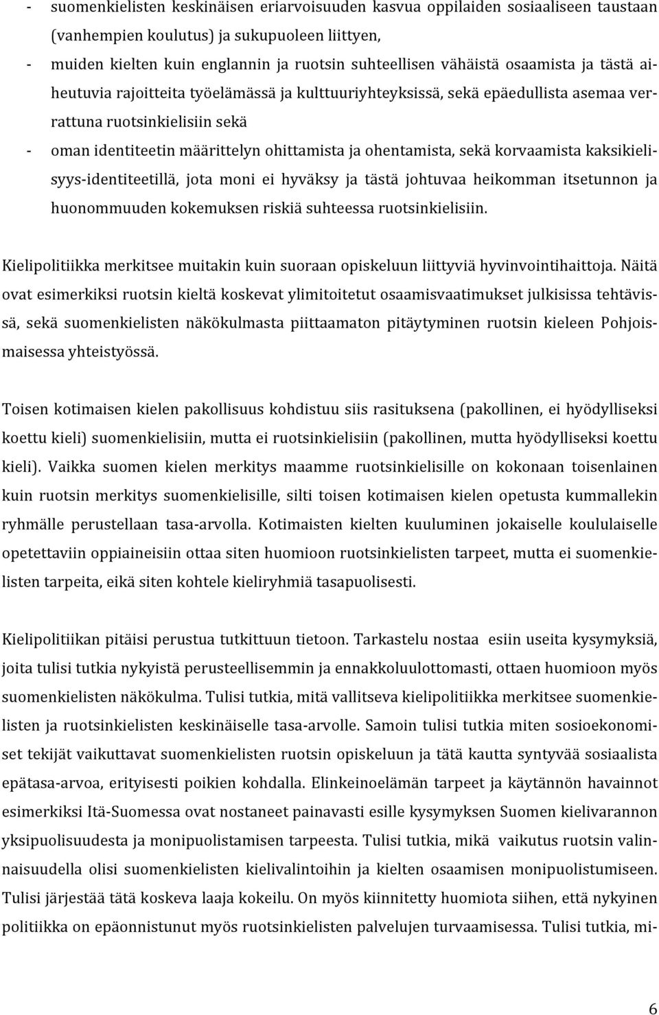 sekä korvaamista kaksikieli- syysidentiteetillä, jota moni ei hyväksy ja tästä johtuvaa heikomman itsetunnon ja huonommuuden kokemuksen riskiä suhteessa ruotsinkielisiin.