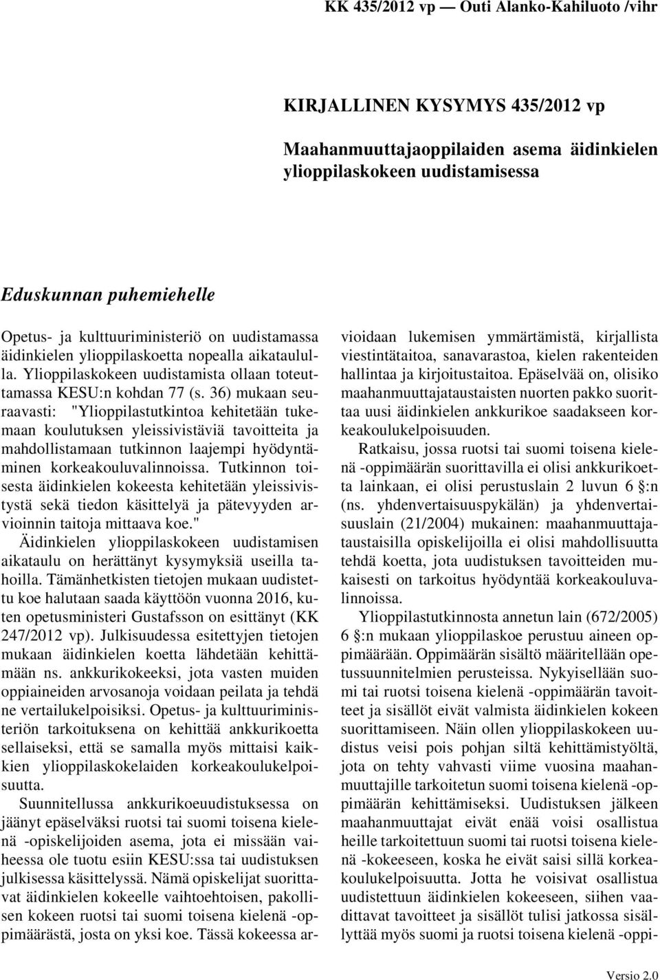 36) mukaan seuraavasti: "Ylioppilastutkintoa kehitetään tukemaan koulutuksen yleissivistäviä tavoitteita ja mahdollistamaan tutkinnon laajempi hyödyntäminen korkeakouluvalinnoissa.