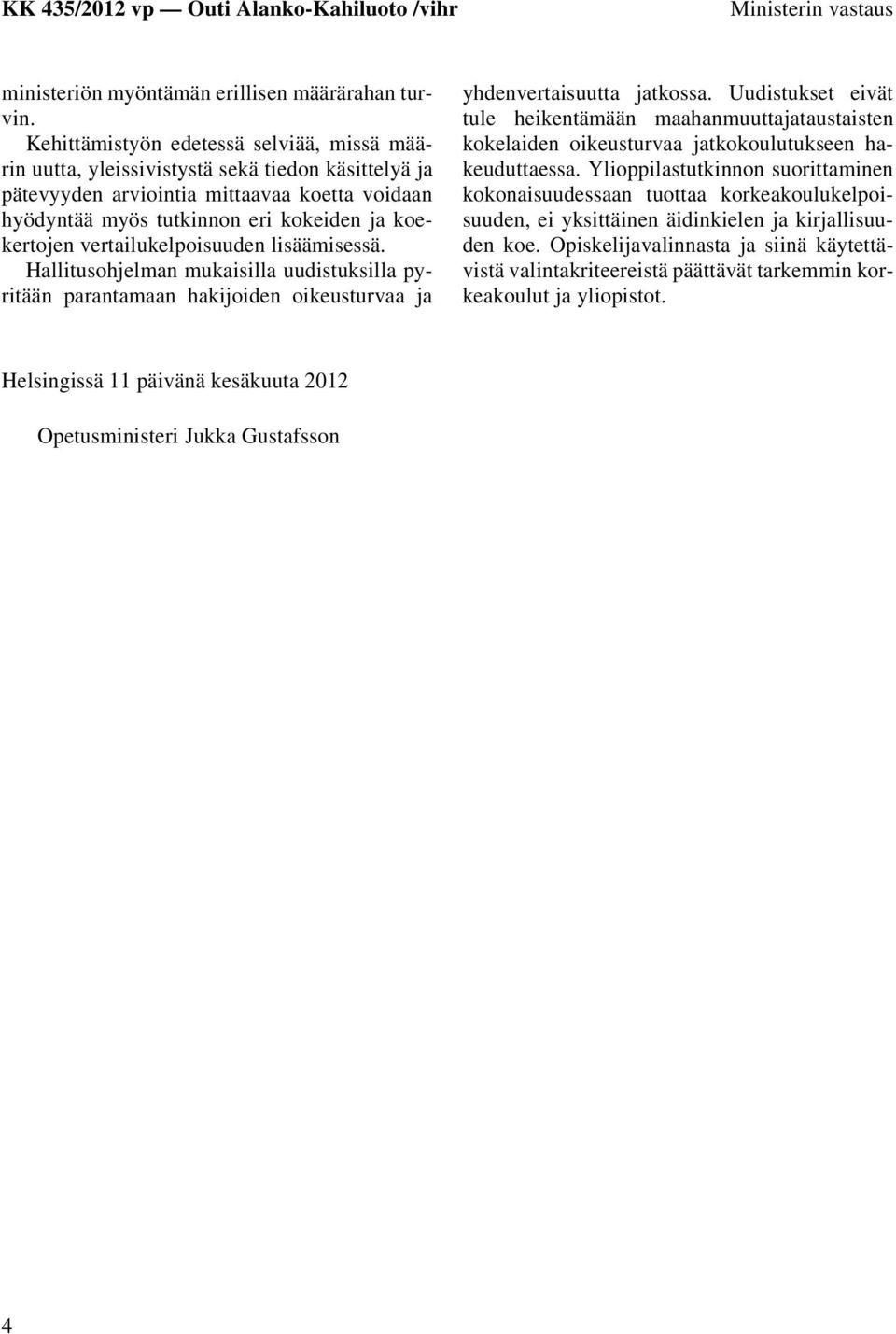 vertailukelpoisuuden lisäämisessä. Hallitusohjelman mukaisilla uudistuksilla pyritään parantamaan hakijoiden oikeusturvaa ja yhdenvertaisuutta jatkossa.