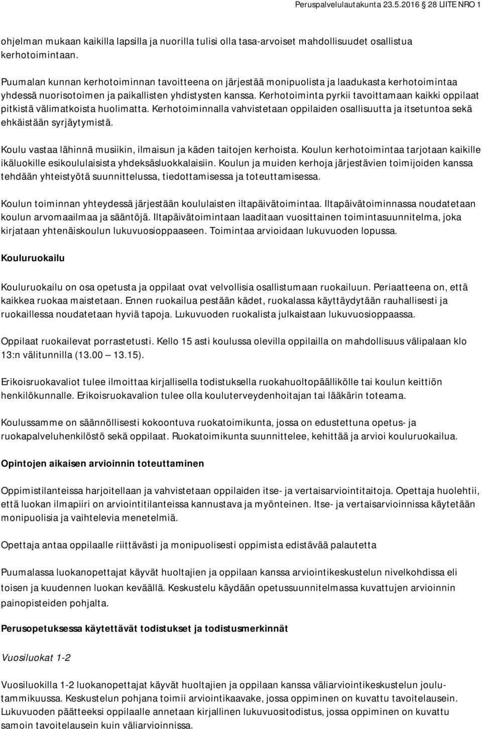 Kerhotoiminta pyrkii tavoittamaan kaikki oppilaat pitkistä välimatkoista huolimatta. Kerhotoiminnalla vahvistetaan oppilaiden osallisuutta ja itsetuntoa sekä ehkäistään syrjäytymistä.