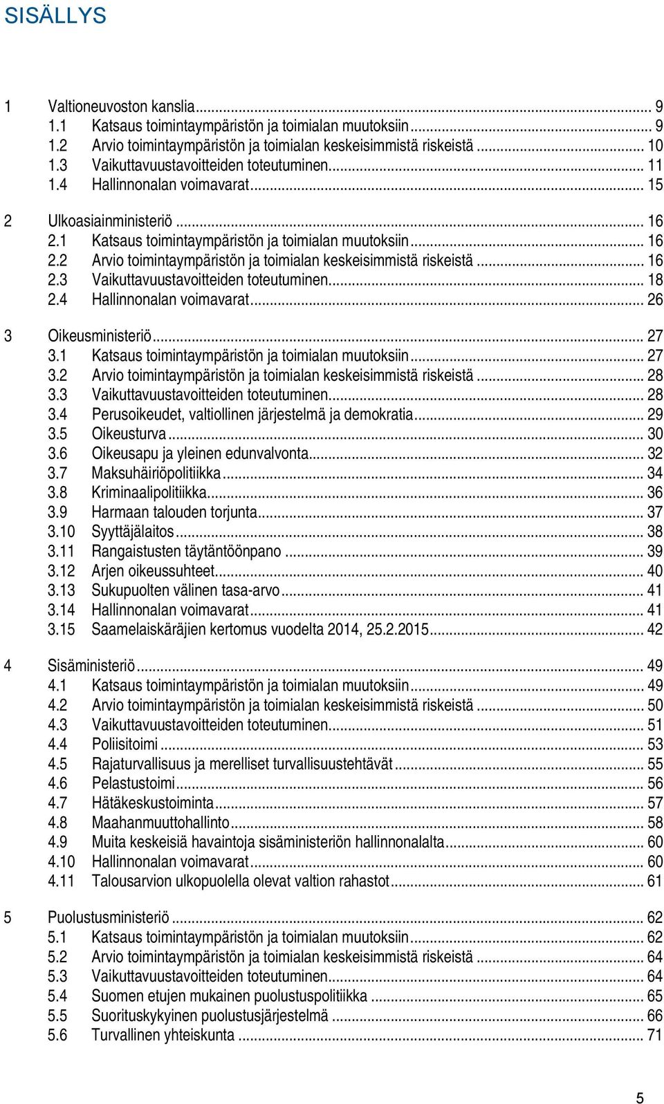 .. 16 2.3 Vaikuttavuustavoitteiden toteutuminen... 18 2.4 Hallinnonalan voimavarat... 26 3 Oikeusministeriö... 27 3.1 Katsaus toimintaympäristön ja toimialan muutoksiin... 27 3.2 Arvio toimintaympäristön ja toimialan keskeisimmistä riskeistä.