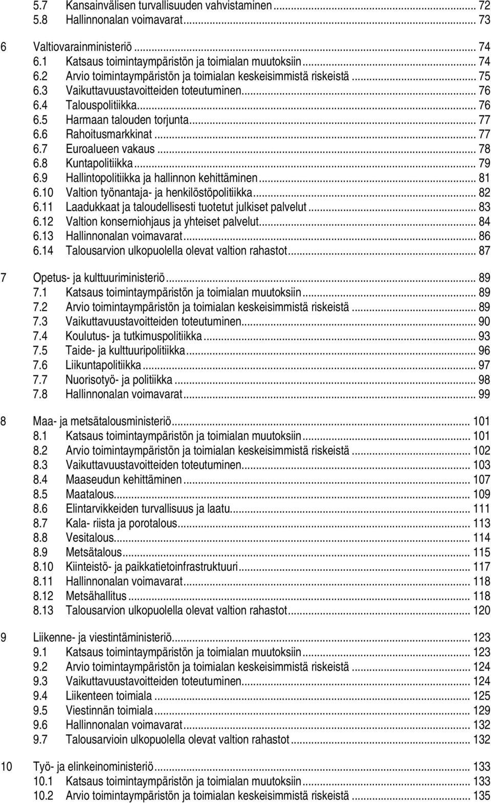 9 Hallintopolitiikka ja hallinnon kehittäminen... 81 6.10 Valtion työnantaja- ja henkilöstöpolitiikka... 82 6.11 Laadukkaat ja taloudellisesti tuotetut julkiset palvelut... 83 6.