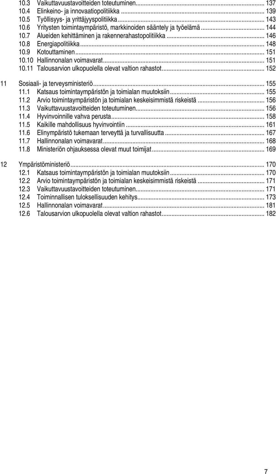 10 Hallinnonalan voimavarat... 151 10.11 Talousarvion ulkopuolella olevat valtion rahastot... 152 11 Sosiaali- ja terveysministeriö... 155 11.1 Katsaus toimintaympäristön ja toimialan muutoksiin.