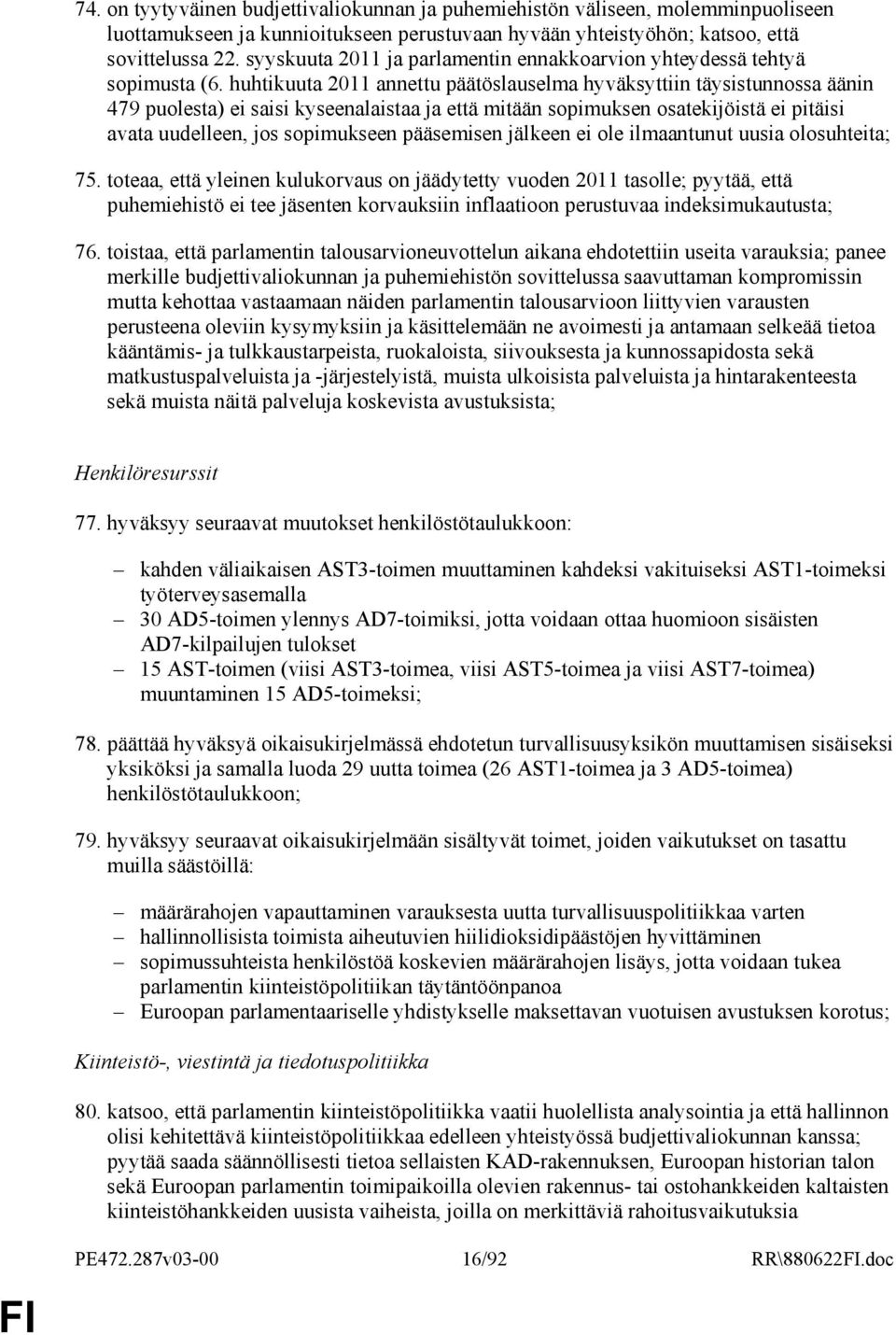 huhtikuuta 2011 annettu päätöslauselma hyväksyttiin täysistunnossa äänin 479 puolesta) ei saisi kyseenalaistaa ja että mitään sopimuksen osatekijöistä ei pitäisi avata uudelleen, jos sopimukseen