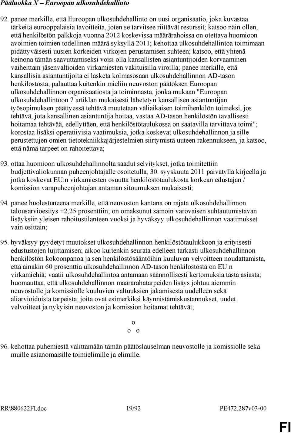 palkkoja vuonna 2012 koskevissa määrärahoissa on otettava huomioon avoimien toimien todellinen määrä syksyllä 2011; kehottaa ulkosuhdehallintoa toimimaan pidättyväisesti uusien korkeiden virkojen