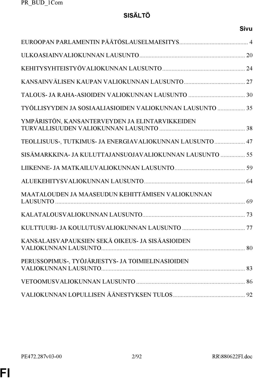 .. 38 TEOLLISUUS-, TUTKIMUS- JA ENERGIAVALIOKUNNAN LAUSUNTO... 47 SISÄMARKKINA- JA KULUTTAJANSUOJAVALIOKUNNAN LAUSUNTO... 55 LIIKENNE- JA MATKAILUVALIOKUNNAN LAUSUNTO.