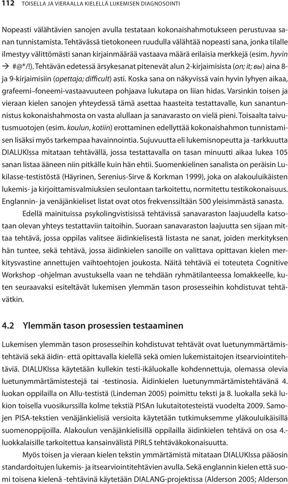 Tehtävän edetessä ärsykesanat pitenevät alun 2-kirjaimisista (on; it; вы) aina 8- ja 9-kirjaimisiin (opettaja; difficult) asti.