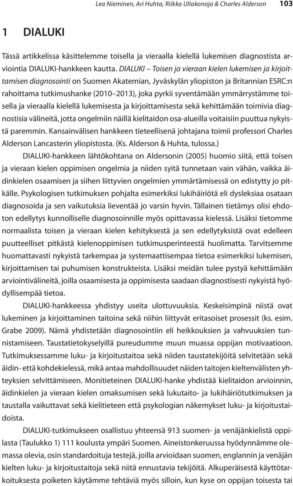 ymmärrystämme toisella ja vieraalla kielellä lukemisesta ja kirjoittamisesta sekä kehittämään toimivia diagnostisia välineitä, jotta ongelmiin näillä kielitaidon osa-alueilla voitaisiin puuttua