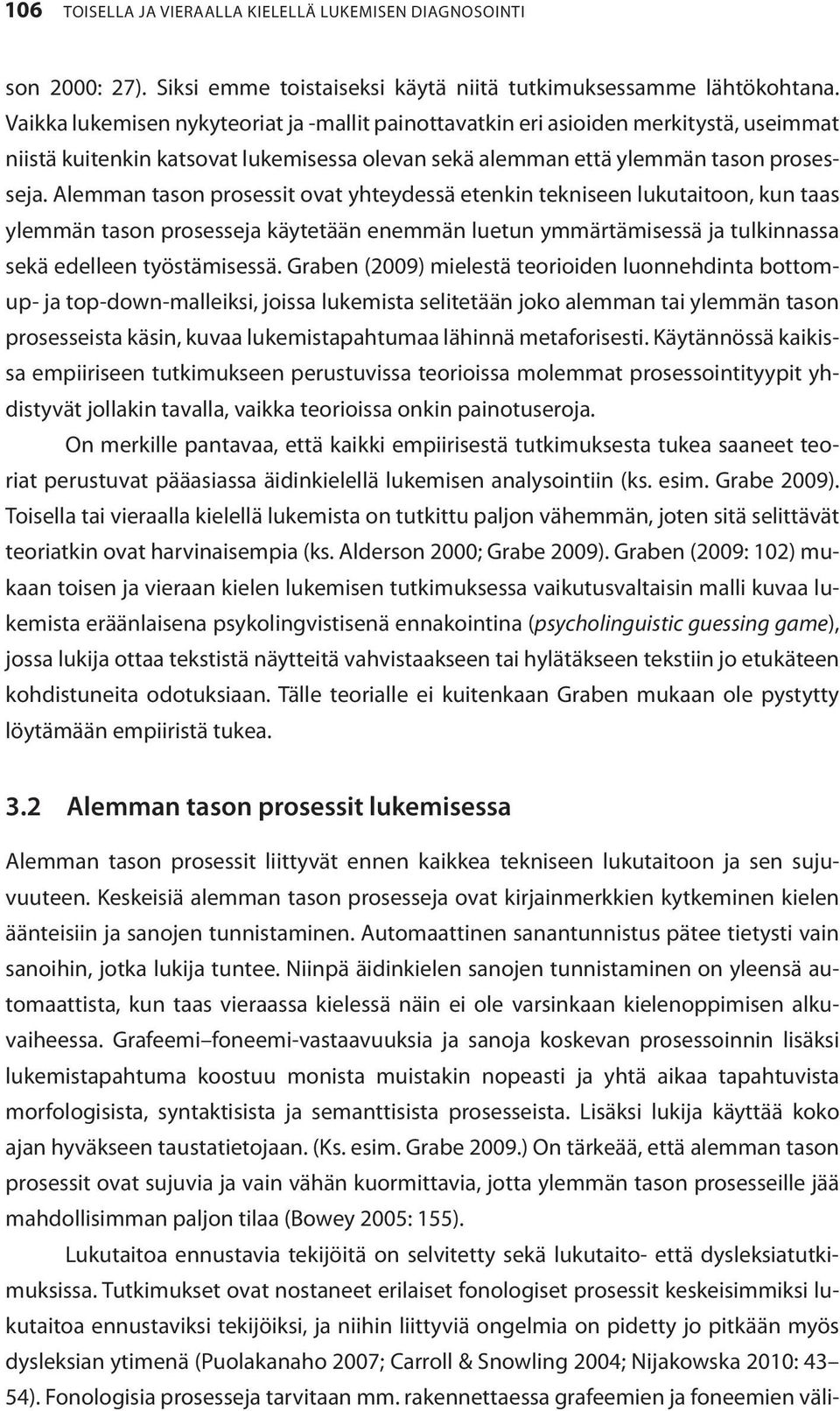 Alemman tason prosessit ovat yhteydessä etenkin tekniseen lukutaitoon, kun taas ylemmän tason prosesseja käytetään enemmän luetun ymmärtämisessä ja tulkinnassa sekä edelleen työstämisessä.