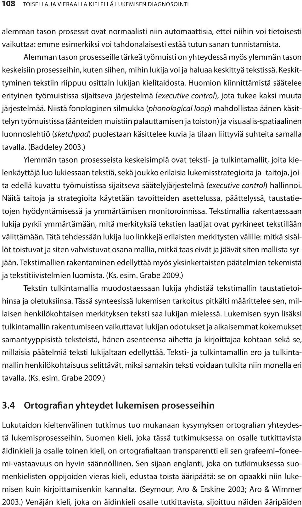 Keskittyminen tekstiin riippuu osittain lukijan kielitaidosta. Huomion kiinnittämistä säätelee erityinen työmuistissa sijaitseva järjestelmä (executive control), jota tukee kaksi muuta järjestelmää.