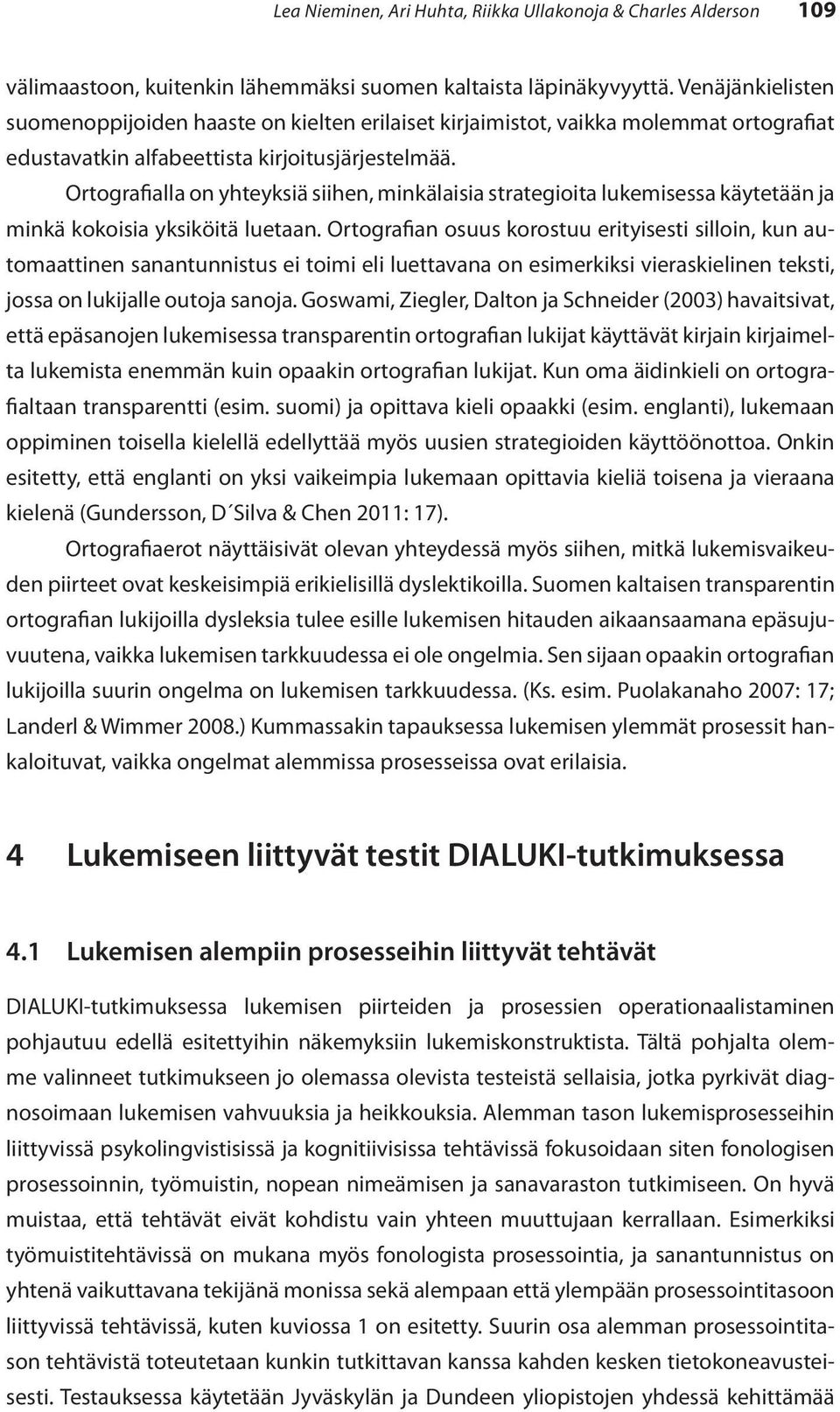 Ortografialla on yhteyksiä siihen, minkälaisia strategioita lukemisessa käytetään ja minkä kokoisia yksiköitä luetaan.