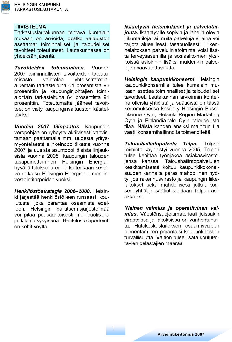 Vuoden 2007 toiminnallisten tavoitteiden toteutumisaste vaihtelee yhteisstrategiaalueittain tarkasteltuna 64 prosentista 93 prosenttiin ja kaupunginjohtajien toimialoittain tarkasteltuna 64