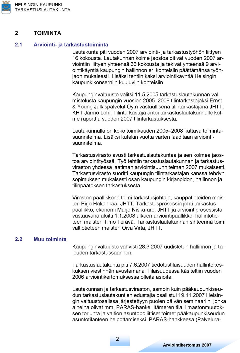 Lisäksi tehtiin kaksi arviointikäyntiä Helsingin kaupunkikonserniin kuuluviin kohteisiin. Kaupunginvaltuusto valitsi 11.5.