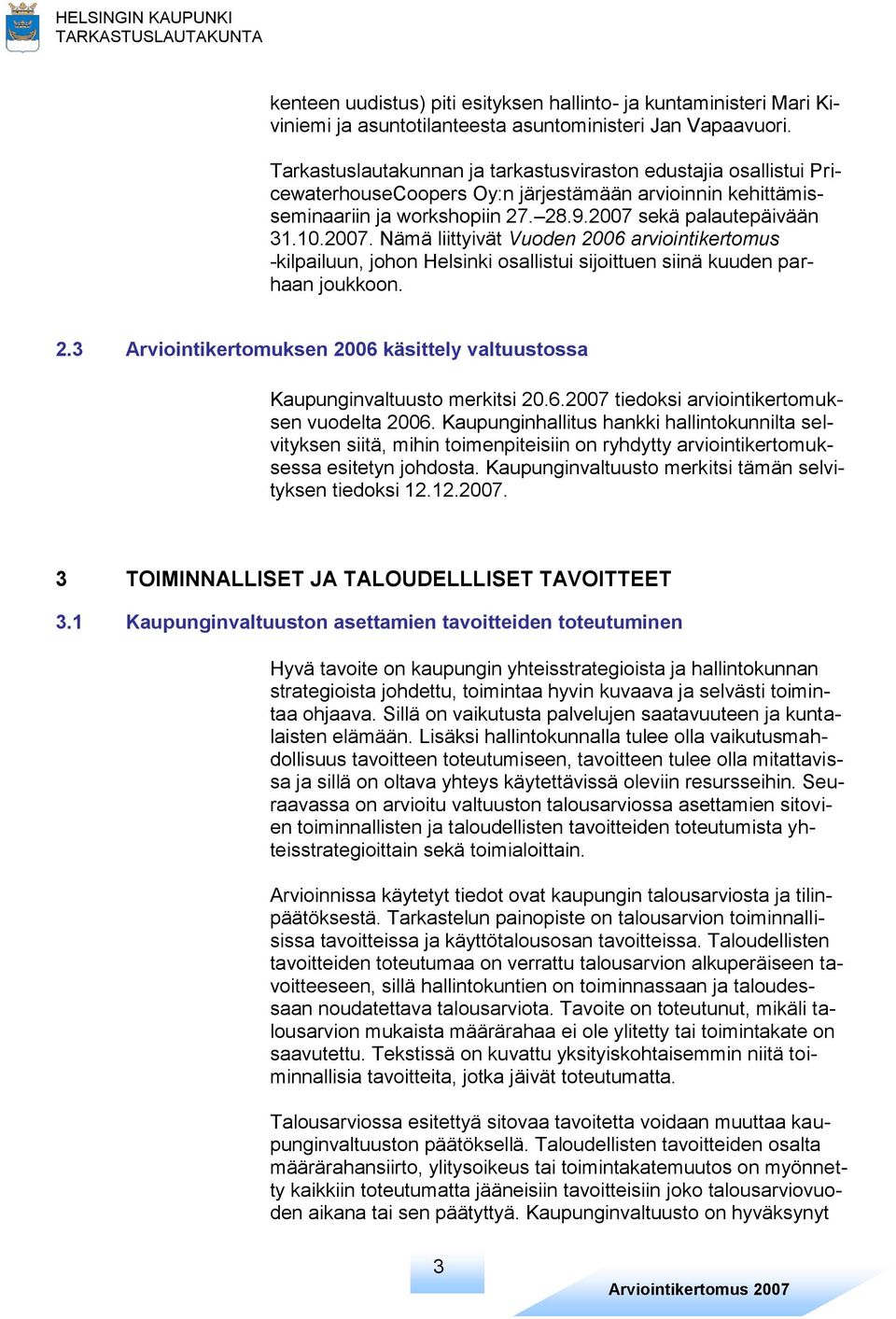 sekä palautepäivään 31.10.2007. Nämä liittyivät Vuoden 2006 arviointikertomus -kilpailuun, johon Helsinki osallistui sijoittuen siinä kuuden parhaan joukkoon. 2.3 Arviointikertomuksen 2006 käsittely valtuustossa Kaupunginvaltuusto merkitsi 20.