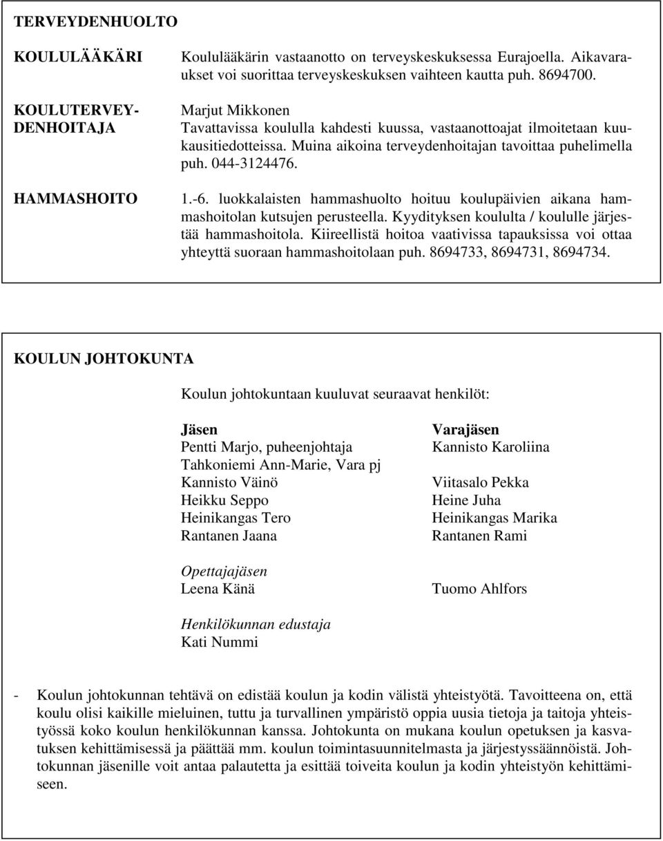 luokkalaisten hammashuolto hoituu koulupäivien aikana hammashoitolan kutsujen perusteella. Kyydityksen koululta / koululle järjestää hammashoitola.